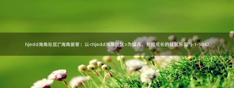 海角社区免费账号密码：hjedd海角社区(\